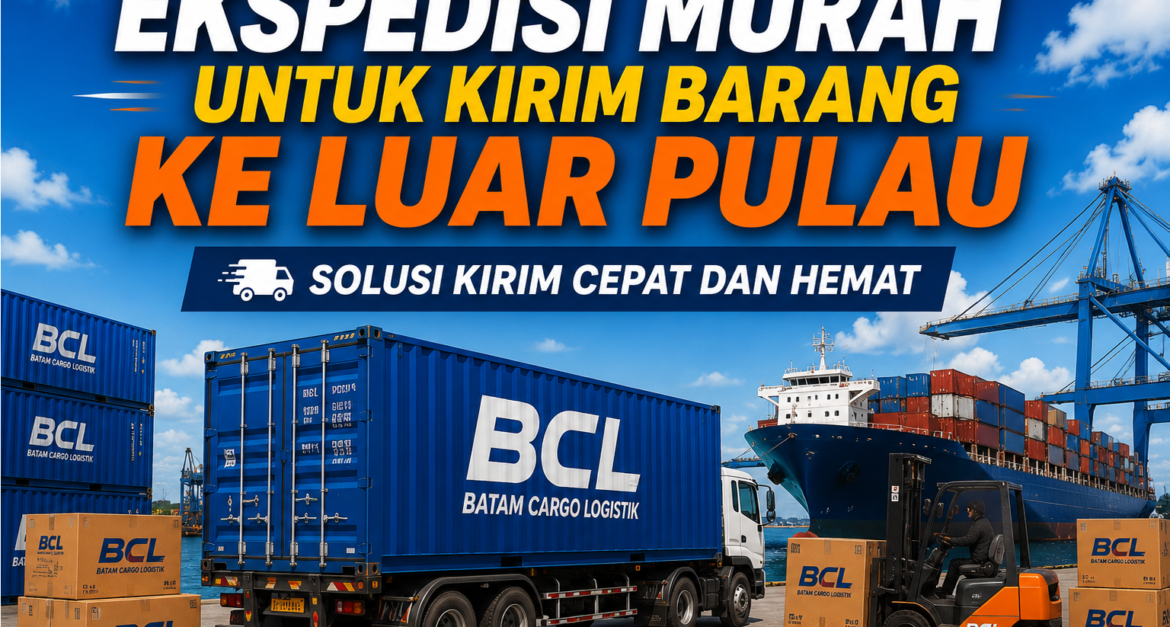 Ekspedisi Murah untuk Kirim Barang ke Luar Pulau
