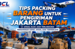 Tips Packing Barang untuk Pengiriman Jakarta Batam